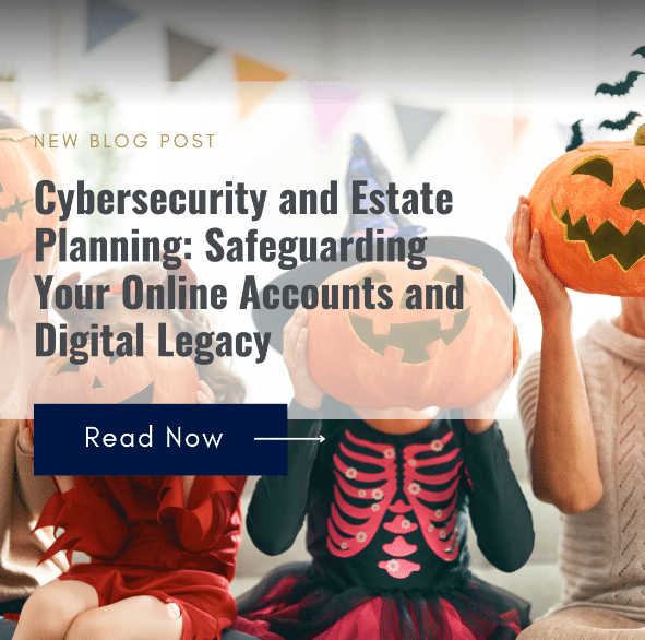 Cyber-security and Estate Planning: Protecting Your Digital Legacy