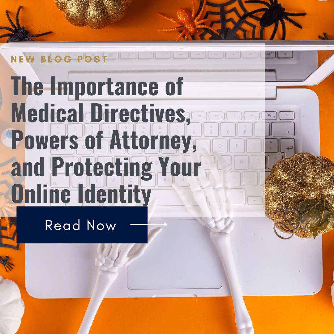 The Importance of Medical Directives, Powers of Attorney, and Protecting Your Online Identity