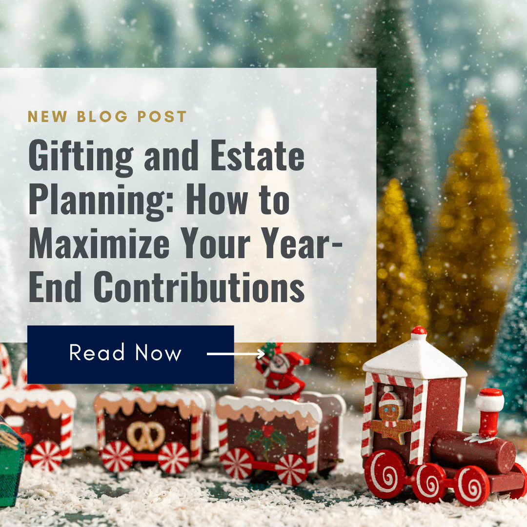 “Gifting and Estate Planning: How to Maximize Your Year-End Contributions”