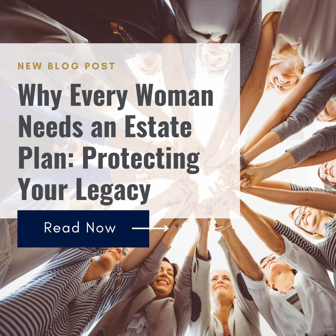 Why Every Woman Needs an Estate Plan: Protecting Your Legacy